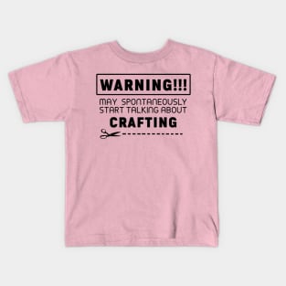 Warning, may spontaneously start talking about crafting Kids T-Shirt